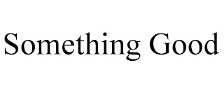 SOMETHING GOOD