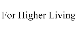 FOR HIGHER LIVING