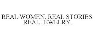 REAL WOMEN. REAL STORIES. REAL JEWELRY.