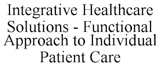 INTEGRATIVE HEALTHCARE SOLUTIONS - FUNCTIONAL APPROACH TO INDIVIDUAL PATIENT CARE