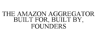 THE AMAZON AGGREGATOR BUILT FOR, BUILT BY, FOUNDERS