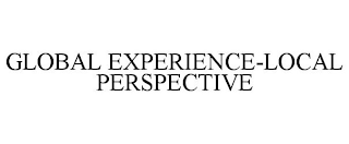 GLOBAL EXPERIENCE-LOCAL PERSPECTIVE