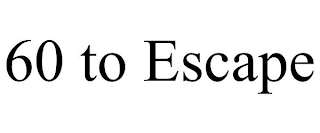 60 TO ESCAPE