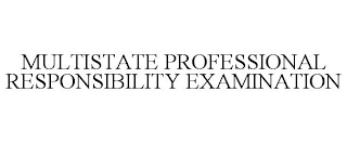 MULTISTATE PROFESSIONAL RESPONSIBILITY EXAMINATION