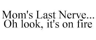 MOM'S LAST NERVE... OH LOOK, IT'S ON FIRE