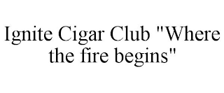 IGNITE CIGAR CLUB "WHERE THE FIRE BEGINS"