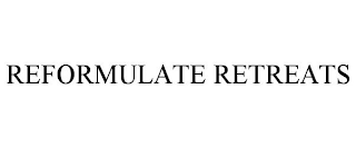 REFORMULATE RETREATS