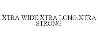 XTRA WIDE.XTRA LONG.XTRA STRONG