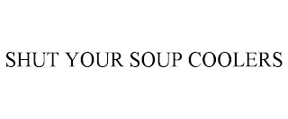 SHUT YOUR SOUP COOLERS