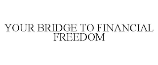 YOUR BRIDGE TO FINANCIAL FREEDOM