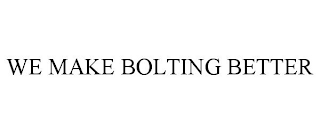 WE MAKE BOLTING BETTER