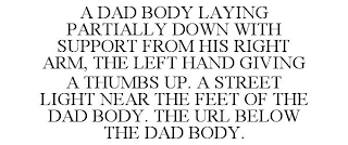 A DAD BODY LAYING PARTIALLY DOWN WITH SUPPORT FROM HIS RIGHT ARM, THE LEFT HAND GIVING A THUMBS UP. A STREET LIGHT NEAR THE FEET OF THE DAD BODY. THE URL BELOW THE DAD BODY.