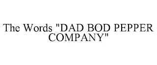 THE WORDS "DAD BOD PEPPER COMPANY"