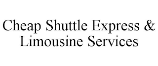 CHEAP SHUTTLE EXPRESS & LIMOUSINE SERVICES