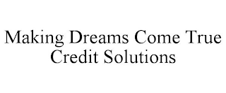 MAKING DREAMS COME TRUE CREDIT SOLUTIONS