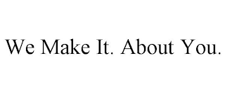 WE MAKE IT. ABOUT YOU.