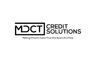 MDCT CREDIT SOLUTIONS MAKING DREAMS COME TRUE ONE SCORE AT A TIME