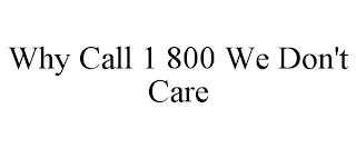 WHY CALL 1 800 WE DON'T CARE