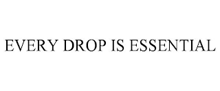 EVERY DROP IS ESSENTIAL