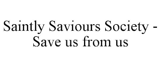 SAINTLY SAVIOURS SOCIETY - SAVE US FROM US