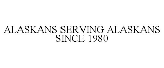 ALASKANS SERVING ALASKANS SINCE 1980