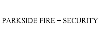 PARKSIDE FIRE + SECURITY