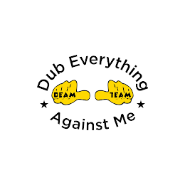 DUB EVERYTHING AGAINST ME DEAM TEAM