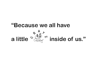 " BECAUSE WE ALL HAVE A LITTLE CRAYZ Z INSIDE OF US. "