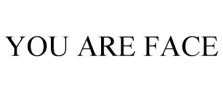 YOU ARE FACE