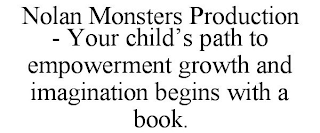 NOLAN MONSTERS PRODUCTION - YOUR CHILD'SPATH TO EMPOWERMENT GROWTH AND IMAGINATION BEGINS WITH A BOOK.