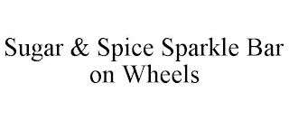 SUGAR & SPICE SPARKLE BAR ON WHEELS