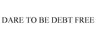 DARE TO BE DEBT FREE
