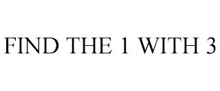 FIND THE 1 WITH 3