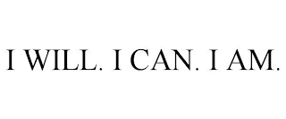 I WILL. I CAN. I AM.