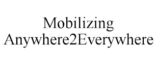 MOBILIZING ANYWHERE2EVERYWHERE