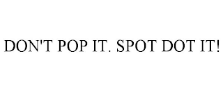 DON'T POP IT. SPOT DOT IT!