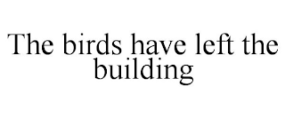 THE BIRDS HAVE LEFT THE BUILDING
