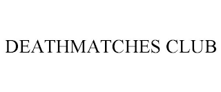 DEATHMATCHES CLUB