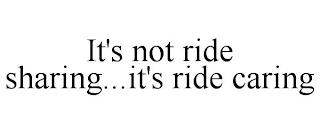 IT'S NOT RIDE SHARING...IT'S RIDE CARING