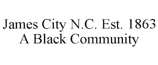 JAMES CITY N.C. EST. 1863 A BLACK COMMUNITY