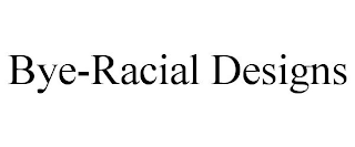 BYE-RACIAL DESIGNS