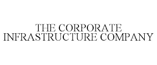 THE CORPORATE INFRASTRUCTURE COMPANY