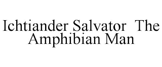 ICHTIANDER SALVATOR THE AMPHIBIAN MAN