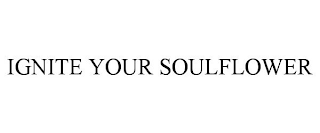 IGNITE YOUR SOULFLOWER