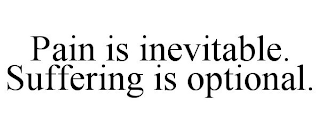 PAIN IS INEVITABLE. SUFFERING IS OPTIONAL.