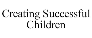 CREATING SUCCESSFUL CHILDREN