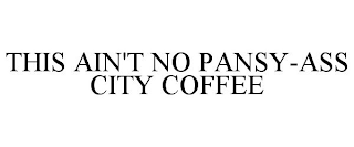 THIS AIN'T NO PANSY-ASS CITY COFFEE