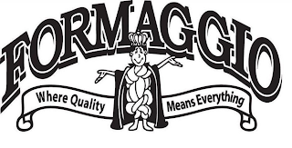 FORMAGGIO WHERE QUALITY MEANS EVERYTHING