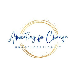 ADVOCATING FOR CHANGE UNAPOLOGETICALLY