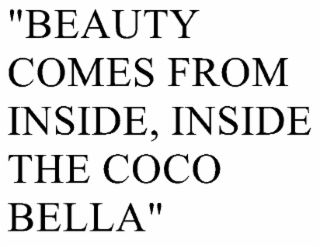 BEAUTY COMES FROM INSIDE, INSIDE THE COCO BELLA